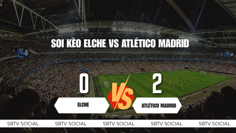 soi kèo Elche vs Atlético Madrid